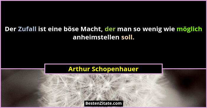 Der Zufall ist eine böse Macht, der man so wenig wie möglich anheimstellen soll.... - Arthur Schopenhauer