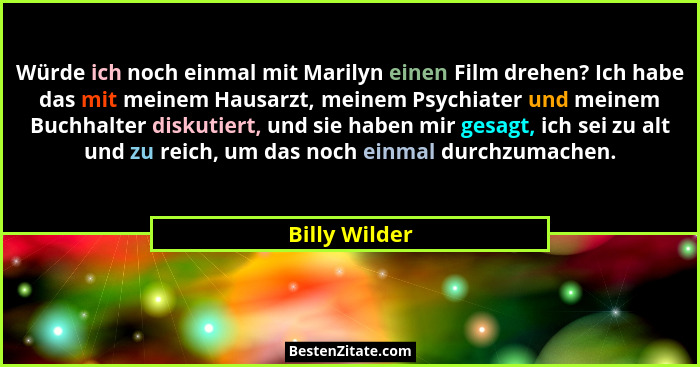 Würde ich noch einmal mit Marilyn einen Film drehen? Ich habe das mit meinem Hausarzt, meinem Psychiater und meinem Buchhalter diskutie... - Billy Wilder