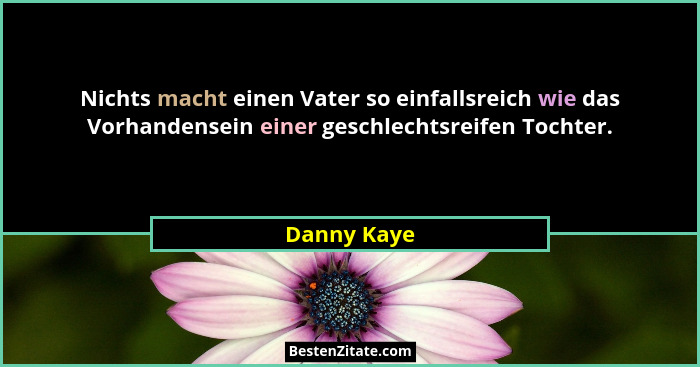 Nichts macht einen Vater so einfallsreich wie das Vorhandensein einer geschlechtsreifen Tochter.... - Danny Kaye