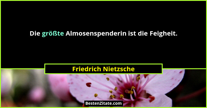 Die größte Almosenspenderin ist die Feigheit.... - Friedrich Nietzsche