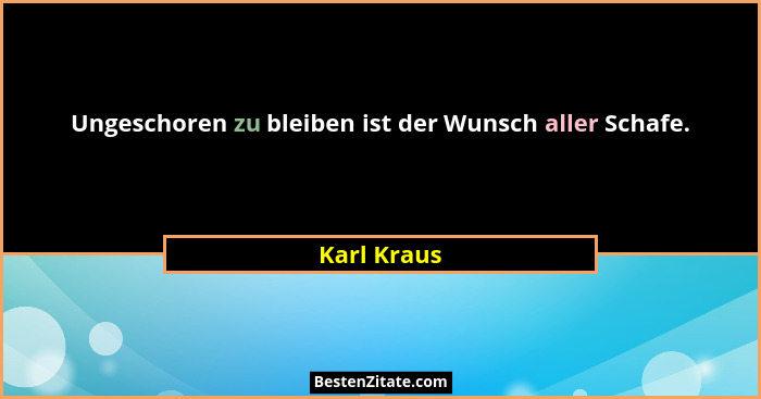 Ungeschoren zu bleiben ist der Wunsch aller Schafe.... - Karl Kraus