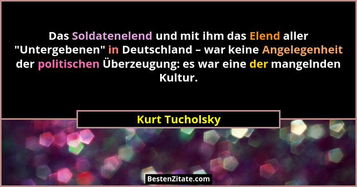 Das Soldatenelend und mit ihm das Elend aller "Untergebenen" in Deutschland – war keine Angelegenheit der politischen Überzeu... - Kurt Tucholsky
