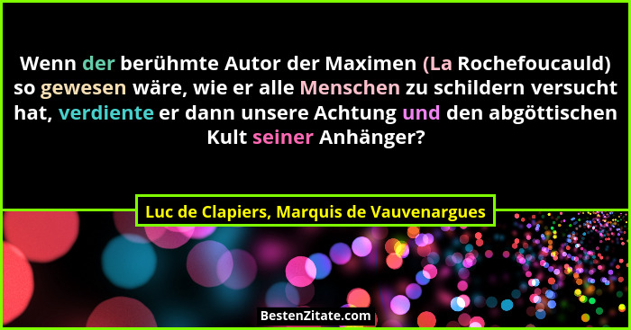 Wenn der berühmte Autor der Maximen (La Rochefoucauld) so gewesen wäre, wie er alle Menschen zu schildern v... - Luc de Clapiers, Marquis de Vauvenargues