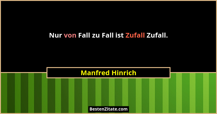 Nur von Fall zu Fall ist Zufall Zufall.... - Manfred Hinrich