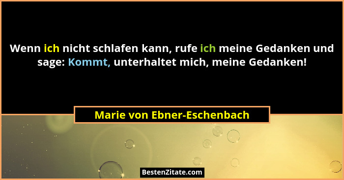 Wenn ich nicht schlafen kann, rufe ich meine Gedanken und sage: Kommt, unterhaltet mich, meine Gedanken!... - Marie von Ebner-Eschenbach