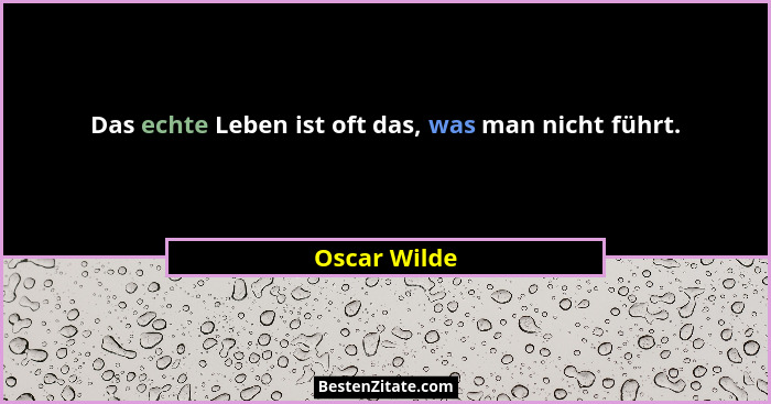 Das echte Leben ist oft das, was man nicht führt.... - Oscar Wilde