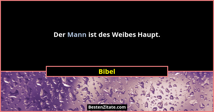 Der Mann ist des Weibes Haupt.... - Bibel