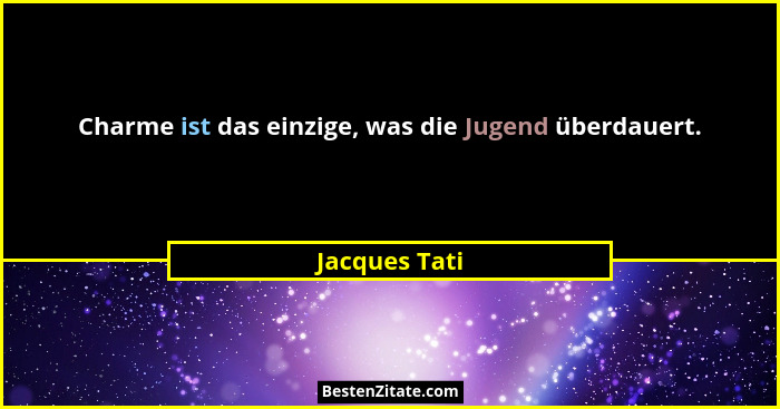 Charme ist das einzige, was die Jugend überdauert.... - Jacques Tati