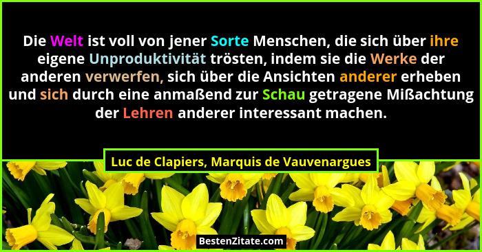 Die Welt ist voll von jener Sorte Menschen, die sich über ihre eigene Unproduktivität trösten, indem sie di... - Luc de Clapiers, Marquis de Vauvenargues
