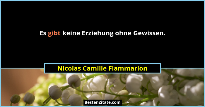 Es gibt keine Erziehung ohne Gewissen.... - Nicolas Camille Flammarion