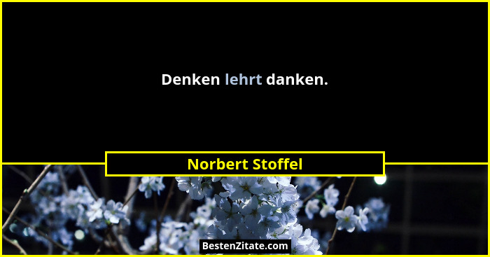 Denken lehrt danken.... - Norbert Stoffel