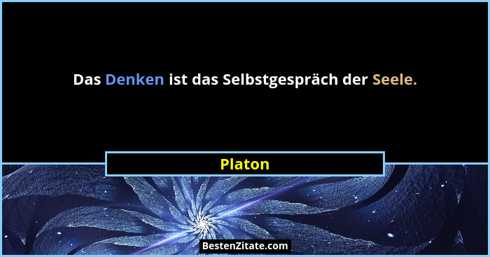 Das Denken ist das Selbstgespräch der Seele.... - Platon