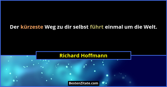Der kürzeste Weg zu dir selbst führt einmal um die Welt.... - Richard Hoffmann