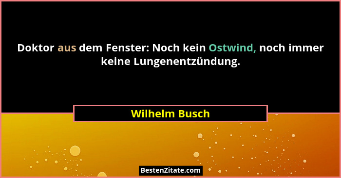 Doktor aus dem Fenster: Noch kein Ostwind, noch immer keine Lungenentzündung.... - Wilhelm Busch