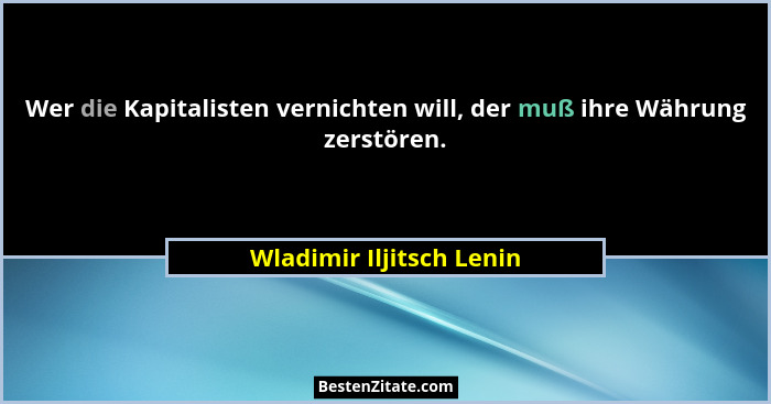 Wer die Kapitalisten vernichten will, der muß ihre Währung zerstören.... - Wladimir Iljitsch Lenin