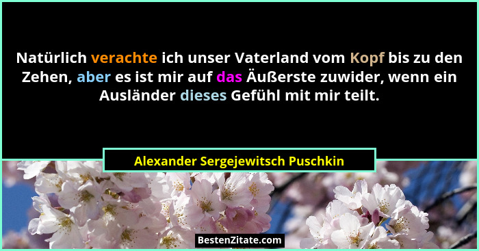 Natürlich verachte ich unser Vaterland vom Kopf bis zu den Zehen, aber es ist mir auf das Äußerste zuwider, wenn ei... - Alexander Sergejewitsch Puschkin