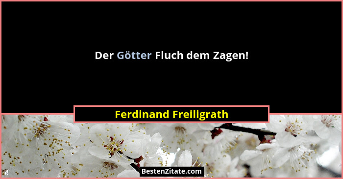 Der Götter Fluch dem Zagen!... - Ferdinand Freiligrath