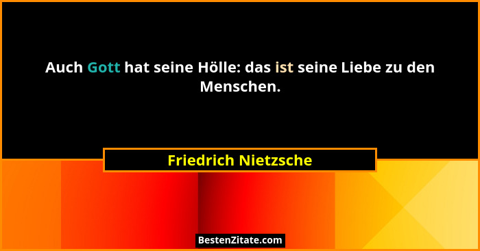 Auch Gott hat seine Hölle: das ist seine Liebe zu den Menschen.... - Friedrich Nietzsche