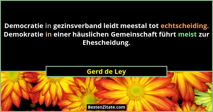 Democratie in gezinsverband leidt meestal tot echtscheiding. Demokratie in einer häuslichen Gemeinschaft führt meist zur Ehescheidung.... - Gerd de Ley