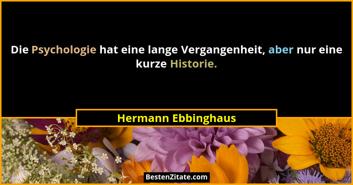 Die Psychologie hat eine lange Vergangenheit, aber nur eine kurze Historie.... - Hermann Ebbinghaus