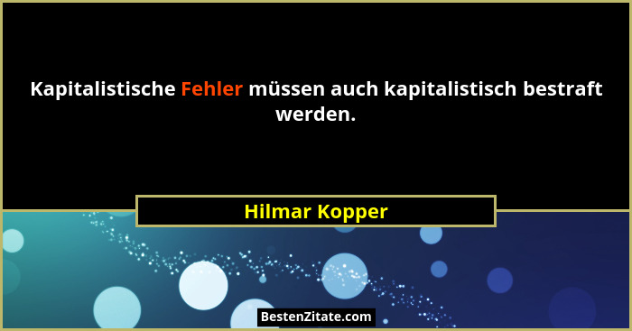 Kapitalistische Fehler müssen auch kapitalistisch bestraft werden.... - Hilmar Kopper