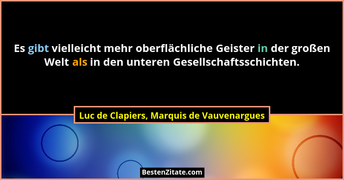 Es gibt vielleicht mehr oberflächliche Geister in der großen Welt als in den unteren Gesellschaftsschichten... - Luc de Clapiers, Marquis de Vauvenargues