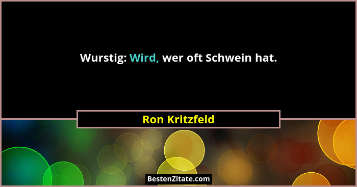 Wurstig: Wird, wer oft Schwein hat.... - Ron Kritzfeld
