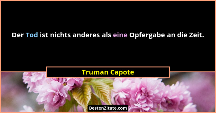 Der Tod ist nichts anderes als eine Opfergabe an die Zeit.... - Truman Capote