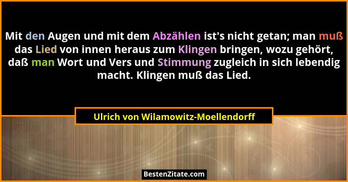 Mit den Augen und mit dem Abzählen ist's nicht getan; man muß das Lied von innen heraus zum Klingen bringen,... - Ulrich von Wilamowitz-Moellendorff