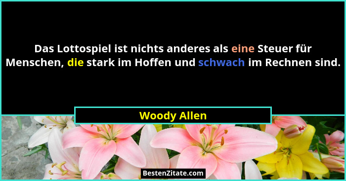 Das Lottospiel ist nichts anderes als eine Steuer für Menschen, die stark im Hoffen und schwach im Rechnen sind.... - Woody Allen