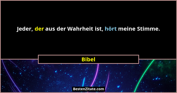 Jeder, der aus der Wahrheit ist, hört meine Stimme.... - Bibel