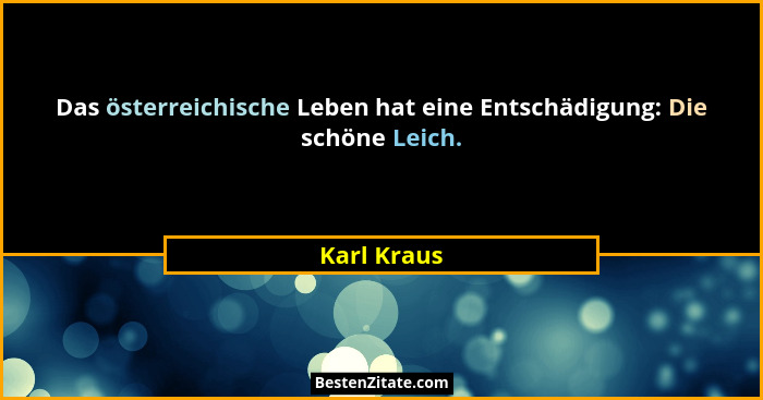 Das österreichische Leben hat eine Entschädigung: Die schöne Leich.... - Karl Kraus