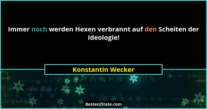Immer noch werden Hexen verbrannt auf den Scheiten der Ideologie!... - Konstantin Wecker