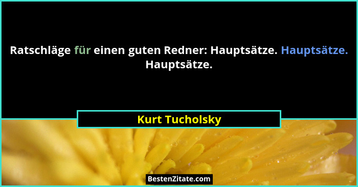 Ratschläge für einen guten Redner: Hauptsätze. Hauptsätze. Hauptsätze.... - Kurt Tucholsky