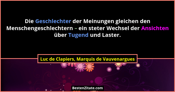 Die Geschlechter der Meinungen gleichen den Menschengeschlechtern – ein steter Wechsel der Ansichten über T... - Luc de Clapiers, Marquis de Vauvenargues
