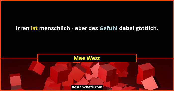 Irren ist menschlich - aber das Gefühl dabei göttlich.... - Mae West