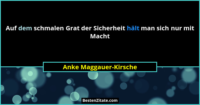 Auf dem schmalen Grat der Sicherheit hält man sich nur mit Macht... - Anke Maggauer-Kirsche