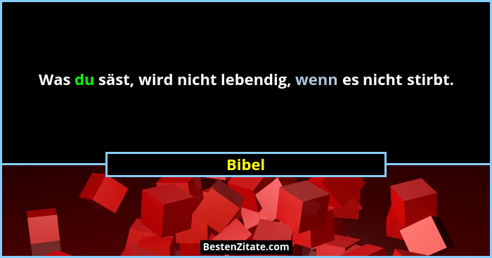 Was du säst, wird nicht lebendig, wenn es nicht stirbt.... - Bibel