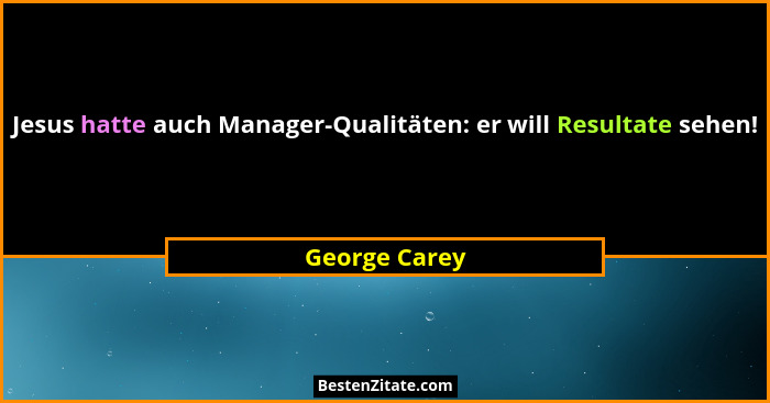 Jesus hatte auch Manager-Qualitäten: er will Resultate sehen!... - George Carey