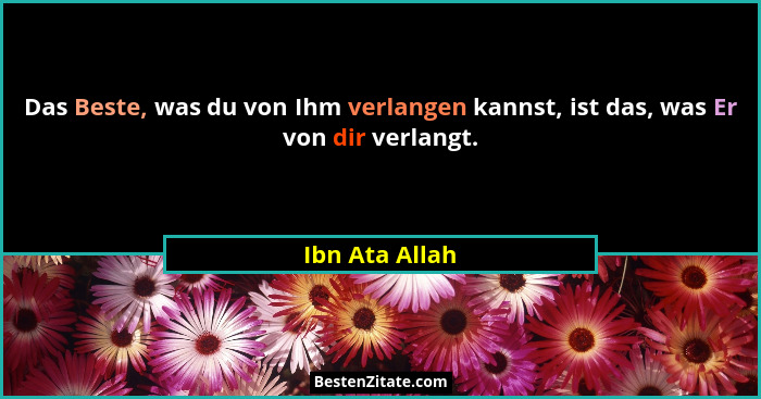 Das Beste, was du von Ihm verlangen kannst, ist das, was Er von dir verlangt.... - Ibn Ata Allah