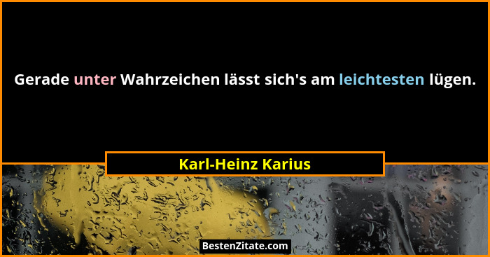 Gerade unter Wahrzeichen lässt sich's am leichtesten lügen.... - Karl-Heinz Karius