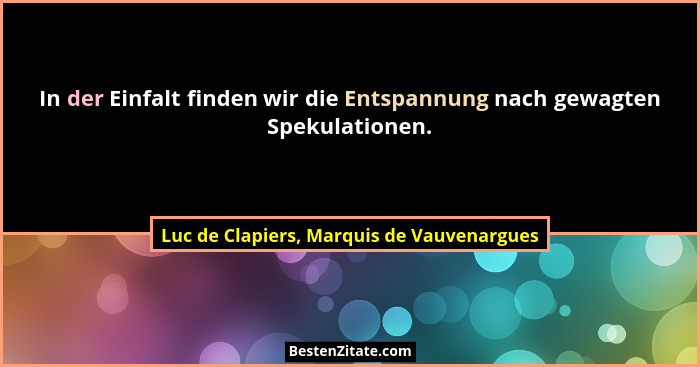 In der Einfalt finden wir die Entspannung nach gewagten Spekulationen.... - Luc de Clapiers, Marquis de Vauvenargues