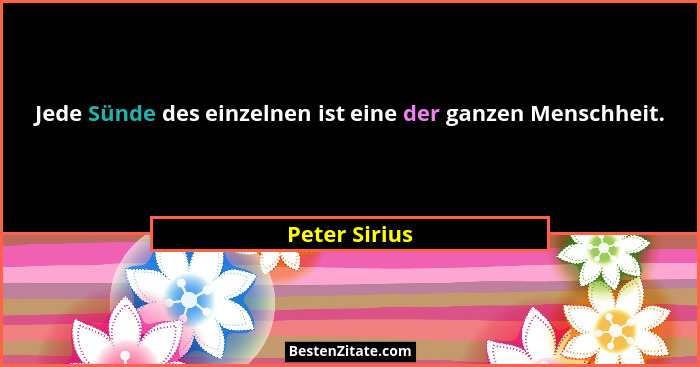Jede Sünde des einzelnen ist eine der ganzen Menschheit.... - Peter Sirius