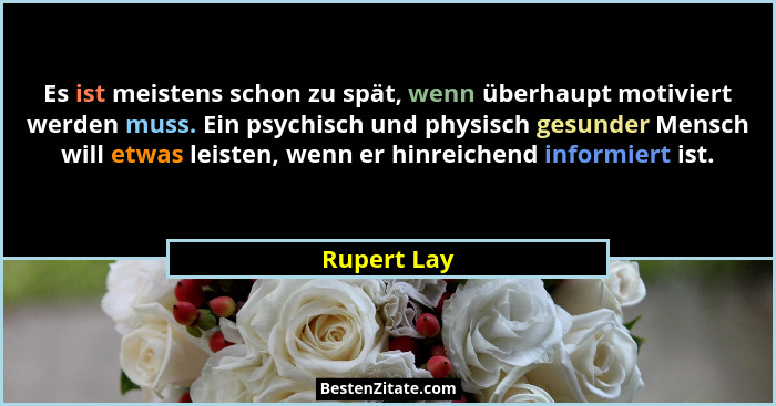 Es ist meistens schon zu spät, wenn überhaupt motiviert werden muss. Ein psychisch und physisch gesunder Mensch will etwas leisten, wenn... - Rupert Lay