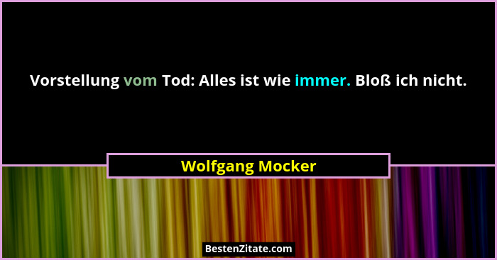 Vorstellung vom Tod: Alles ist wie immer. Bloß ich nicht.... - Wolfgang Mocker