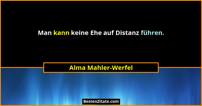 Man kann keine Ehe auf Distanz führen.... - Alma Mahler-Werfel