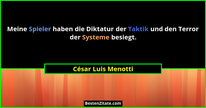 Meine Spieler haben die Diktatur der Taktik und den Terror der Systeme besiegt.... - César Luis Menotti