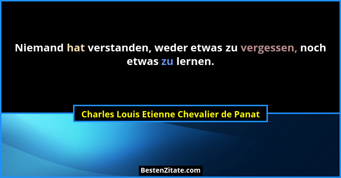 Niemand hat verstanden, weder etwas zu vergessen, noch etwas zu lernen.... - Charles Louis Etienne Chevalier de Panat