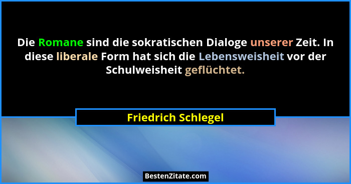 Die Romane sind die sokratischen Dialoge unserer Zeit. In diese liberale Form hat sich die Lebensweisheit vor der Schulweisheit g... - Friedrich Schlegel
