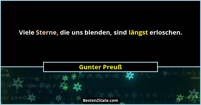 Viele Sterne, die uns blenden, sind längst erloschen.... - Gunter Preuß